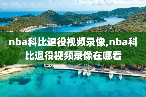 nba科比退役视频录像,nba科比退役视频录像在哪看