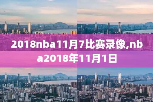 2018nba11月7比赛录像,nba2018年11月1日