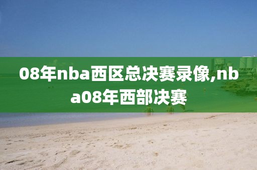 08年nba西区总决赛录像,nba08年西部决赛