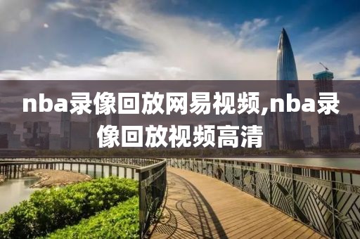 nba录像回放网易视频,nba录像回放视频高清