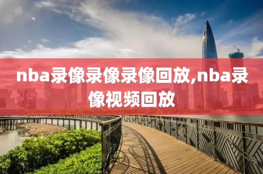 nba录像录像录像回放,nba录像视频回放