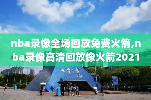 nba录像全场回放免费火箭,nba录像高清回放像火箭2021