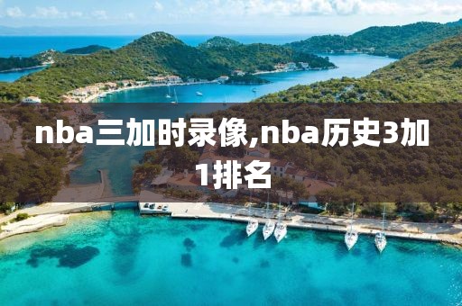 nba三加时录像,nba历史3加1排名