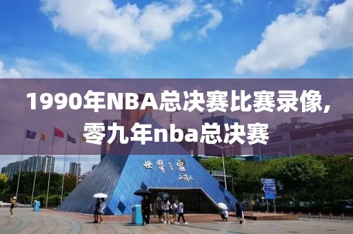 1990年NBA总决赛比赛录像,零九年nba总决赛