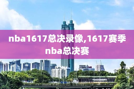 nba1617总决录像,1617赛季nba总决赛