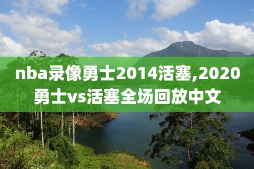 nba录像勇士2014活塞,2020勇士vs活塞全场回放中文