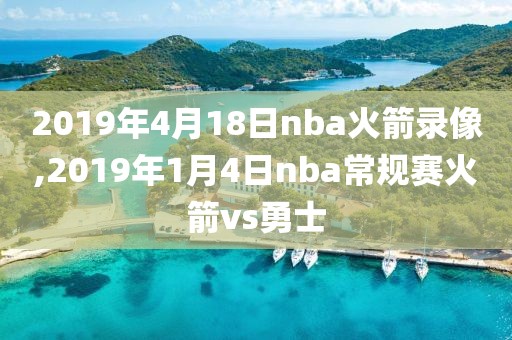 2019年4月18日nba火箭录像,2019年1月4日nba常规赛火箭vs勇士
