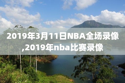 2019年3月11日NBA全场录像,2019年nba比赛录像