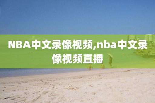 NBA中文录像视频,nba中文录像视频直播