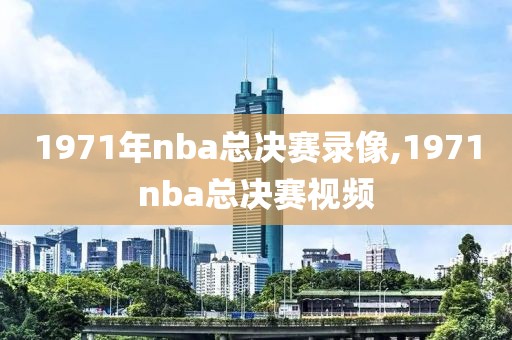 1971年nba总决赛录像,1971nba总决赛视频