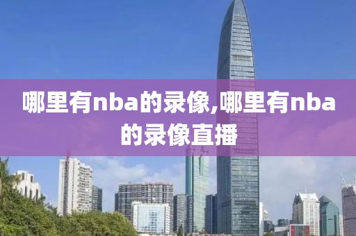哪里有nba的录像,哪里有nba的录像直播