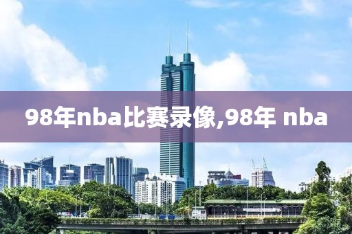 98年nba比赛录像,98年 nba