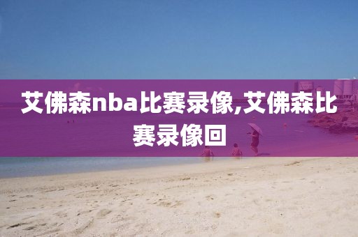艾佛森nba比赛录像,艾佛森比赛录像回