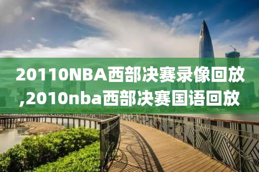 20110NBA西部决赛录像回放,2010nba西部决赛国语回放
