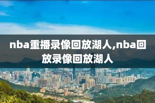 nba重播录像回放湖人,nba回放录像回放湖人