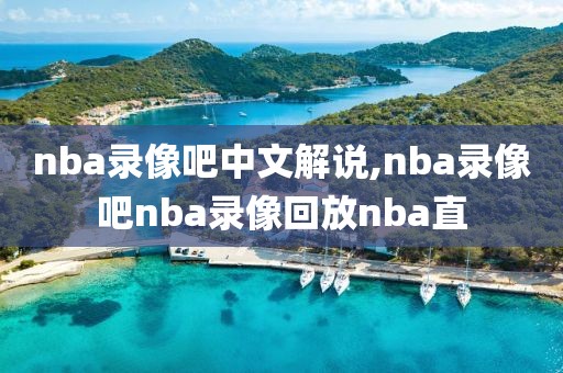 nba录像吧中文解说,nba录像吧nba录像回放nba直