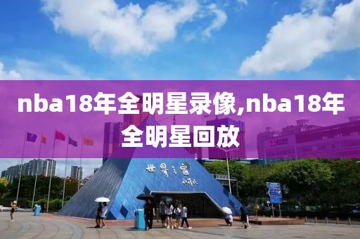 nba18年全明星录像,nba18年全明星回放