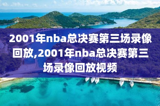 2001年nba总决赛第三场录像回放,2001年nba总决赛第三场录像回放视频