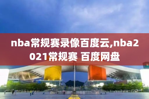 nba常规赛录像百度云,nba2021常规赛 百度网盘
