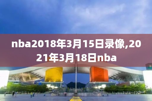 nba2018年3月15日录像,2021年3月18日nba