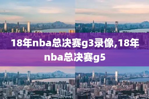 18年nba总决赛g3录像,18年nba总决赛g5
