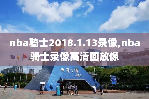 nba骑士2018.1.13录像,nba骑士录像高清回放像