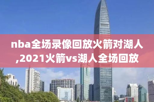 nba全场录像回放火箭对湖人,2021火箭vs湖人全场回放