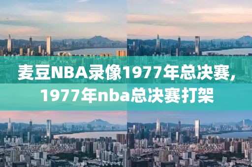 麦豆NBA录像1977年总决赛,1977年nba总决赛打架