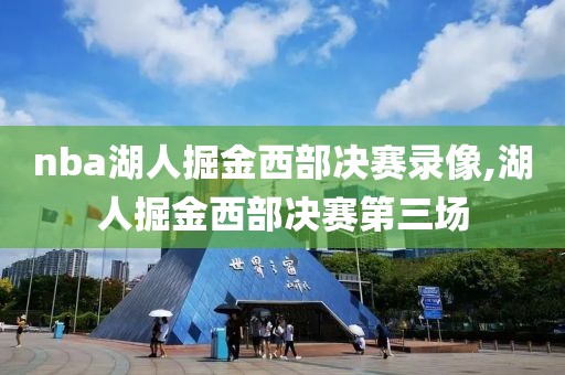 nba湖人掘金西部决赛录像,湖人掘金西部决赛第三场