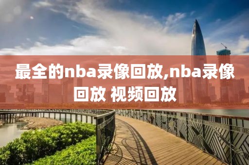 最全的nba录像回放,nba录像回放 视频回放
