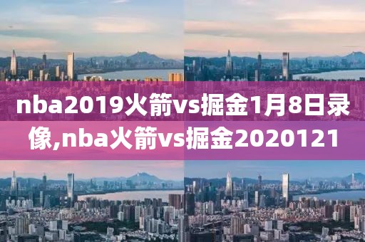 nba2019火箭vs掘金1月8日录像,nba火箭vs掘金2020121