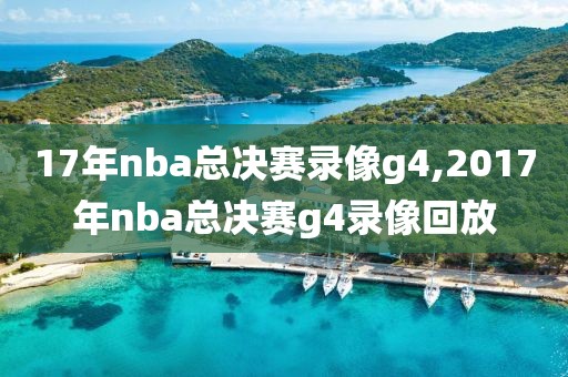 17年nba总决赛录像g4,2017年nba总决赛g4录像回放