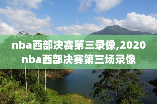 nba西部决赛第三录像,2020nba西部决赛第三场录像