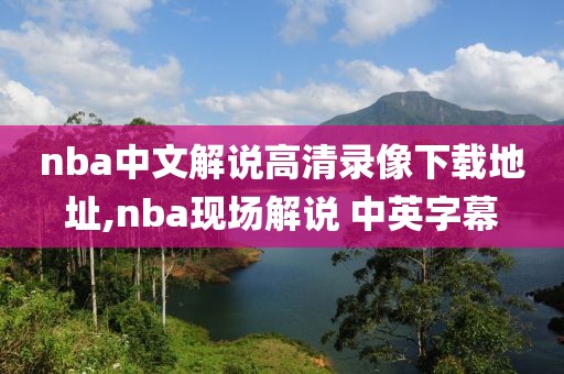 nba中文解说高清录像下载地址,nba现场解说 中英字幕