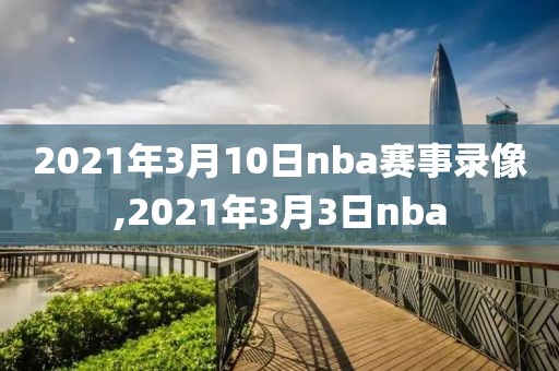 2021年3月10日nba赛事录像,2021年3月3日nba