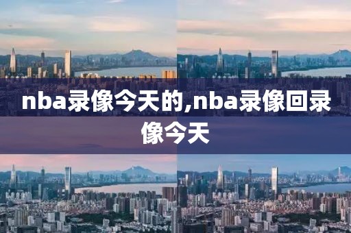 nba录像今天的,nba录像回录像今天