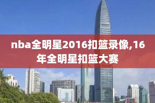 nba全明星2016扣篮录像,16年全明星扣篮大赛