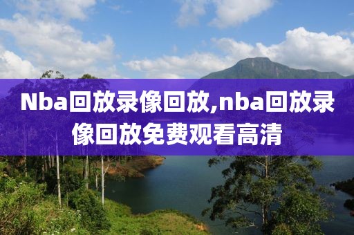 Nba回放录像回放,nba回放录像回放免费观看高清