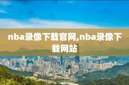 nba录像下载官网,nba录像下载网站