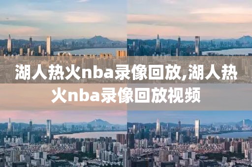 湖人热火nba录像回放,湖人热火nba录像回放视频