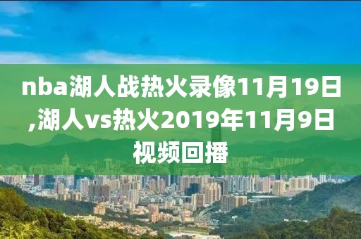 nba湖人战热火录像11月19日,湖人vs热火2019年11月9日视频回播