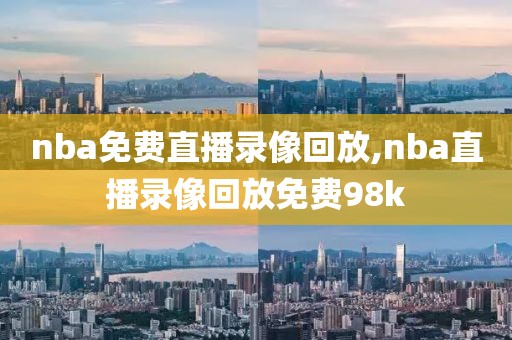 nba免费直播录像回放,nba直播录像回放免费98k