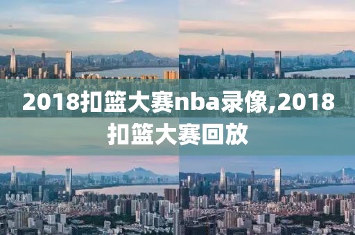 2018扣篮大赛nba录像,2018扣篮大赛回放