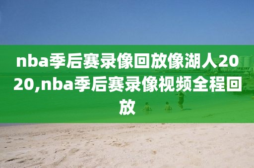 nba季后赛录像回放像湖人2020,nba季后赛录像视频全程回放