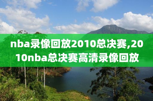 nba录像回放2010总决赛,2010nba总决赛高清录像回放