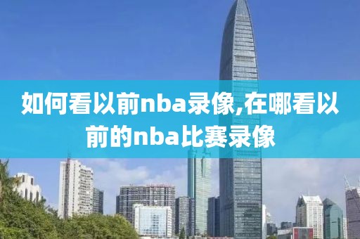 如何看以前nba录像,在哪看以前的nba比赛录像