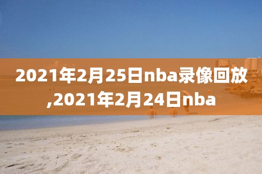 2021年2月25日nba录像回放,2021年2月24日nba
