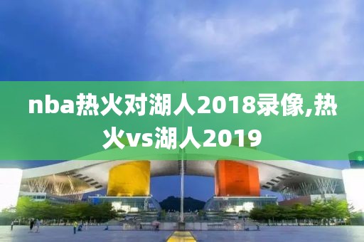 nba热火对湖人2018录像,热火vs湖人2019