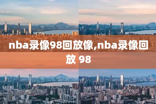 nba录像98回放像,nba录像回放 98