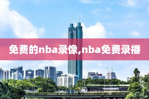 免费的nba录像,nba免费录播
